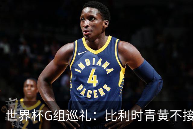 世界杯G组巡礼：比利时青黄不接 伊朗赴美参赛风波不断